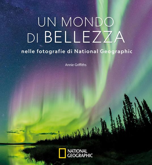 Un mondo di bellezza nelle fotografie di National Geographic. Ediz. illustrata - copertina