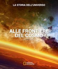 Alle frontiere del cosmo. La storia dell'universo. Ediz. a colori