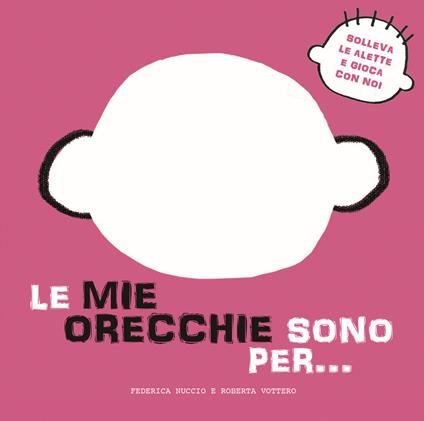 Le mie orecchie sono per… Solleva le alette e gioca con noi. Ediz. a colori - Federica Nuccio,Roberta Vottero - copertina
