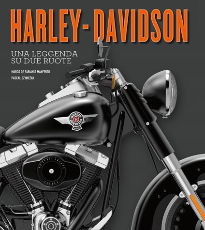 Harley-Davidson. Una leggenda su due ruote. Ediz. illustrata - Pascal Szymezak,Marco De Fabianis Manferto - copertina