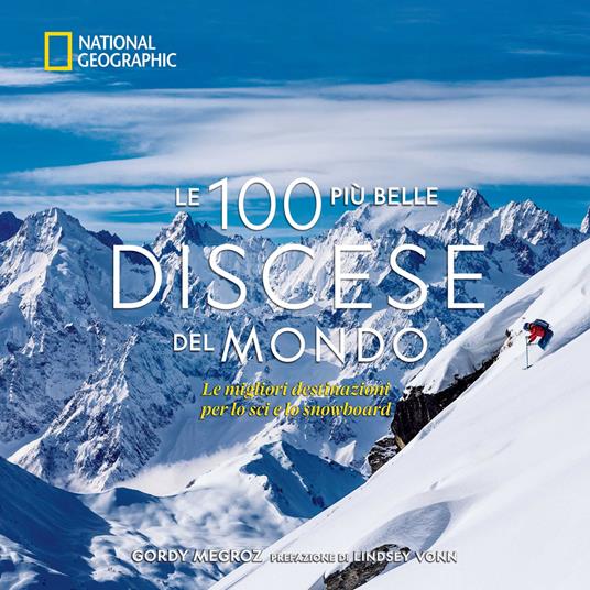 Le 100 più belle discese del mondo. National Geographic. Ediz. illustrata - Gordy Megroz - copertina