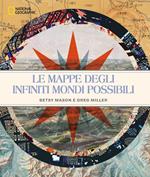 Le mappe degli infiniti mondi possibili. National Geographic. Ediz. illustrata