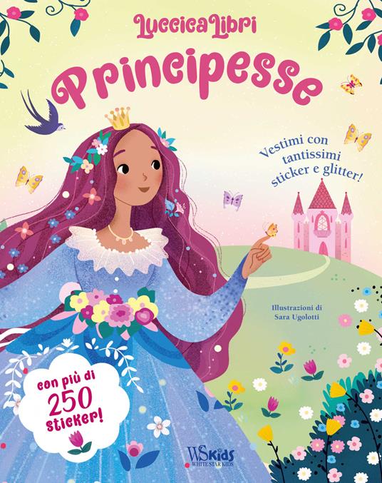 Principesse. Vestimi con tantissimi sticker e glitter! Luccicalibri. Ediz. a colori - Sara Ugolotti - copertina