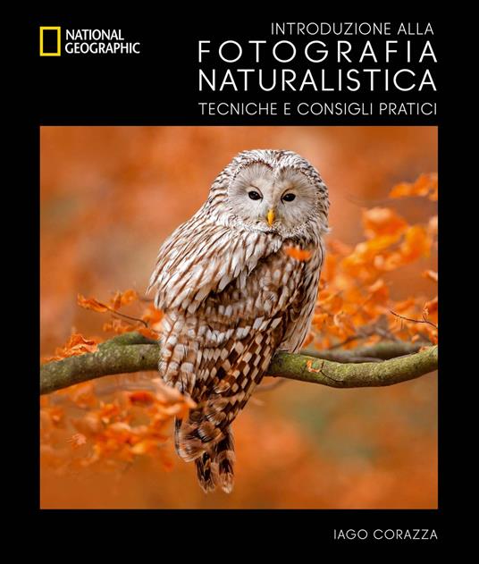 Introduzione alla fotografia naturalistica. Tecniche e consigli pratici - Iago Corazza,Massimiliano Biasoli - copertina
