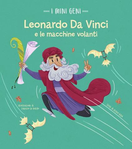 Leonardo e le macchine volanti. I mini geni. Ediz. a colori - Altea Villa - copertina