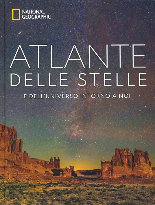 Atlante delle stelle. E dell'universo intorno a noi. National geographic. Ediz. a colori - copertina