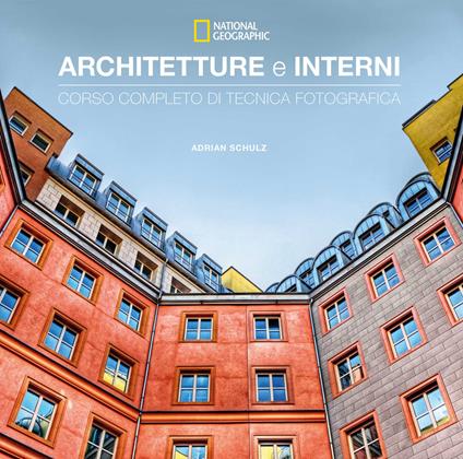 Architetture e interni. Corso completo di tecnica fotografica. National geographic - Adrian Schulz - copertina