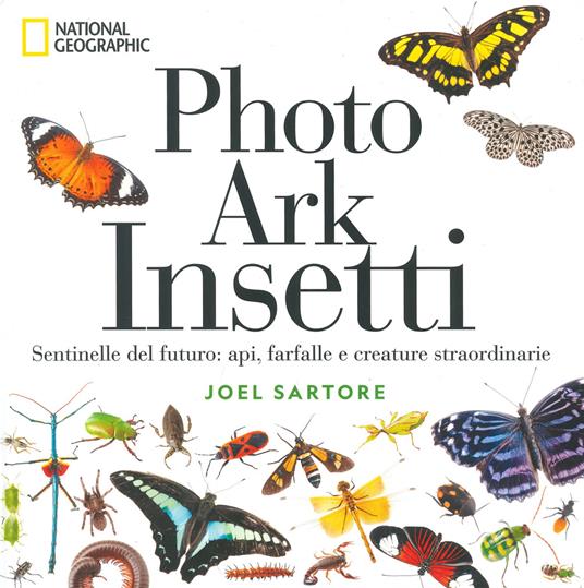 Photo ark insetti. Sentinelle del futuro: api, farfalle e altre creature. Ediz. illustrata - Joel Sartore - copertina