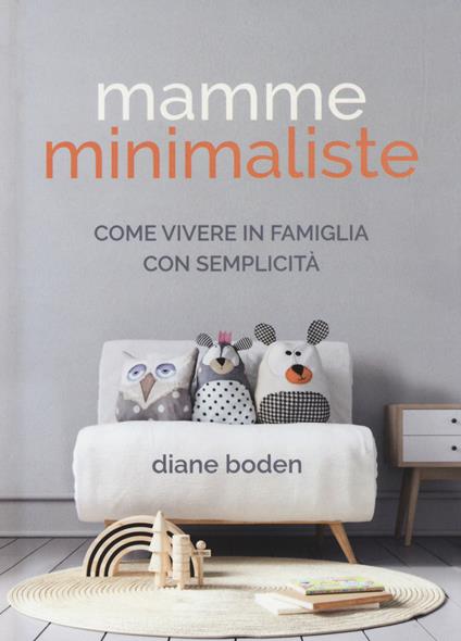 Mamme minimaliste. Come vivere in famiglia con semplicità - Diane Boden - copertina