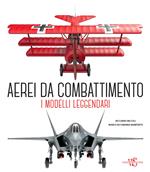 Aerei da combattimento. I modelli leggendari dalla prima guerra mondiale a oggi. Nuova ediz.