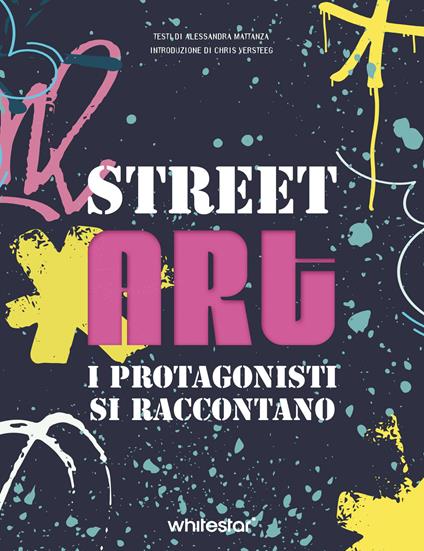 Street art. I protagonisti si raccontano. Ediz. a colori - Alessandra Mattanza - copertina