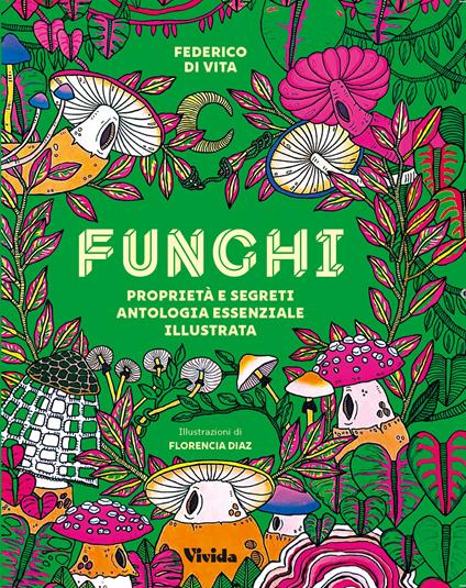 Funghi. Proprietà e segreti. Antologia essenziale illustrata. Ediz. a colori - Federico Vita - copertina