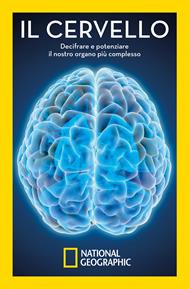 Il cervello. Decifrare e potenziare il nostro organo più complesso