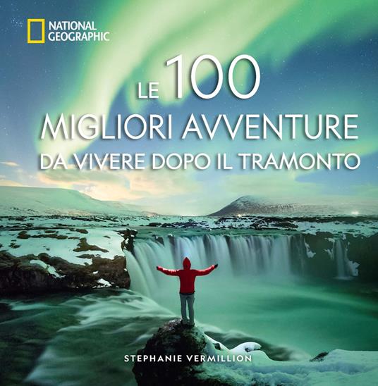 Le 100 migliori avventure da vivere dopo il tramonto - Stephanie Vermillion - copertina
