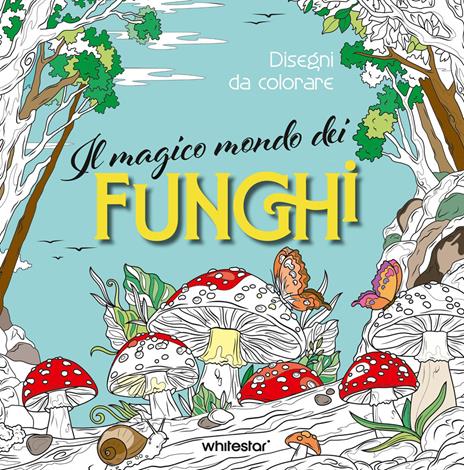 Il magico mondo dei funghi. Disegni da colorare. Ediz. illustrata - copertina