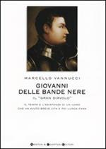 Giovanni delle Bande Nere il «Gran Diavolo». Il tempo e l'esistenza di un uomo che ha avuto breve vita e poi lunga fama