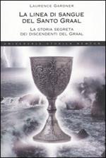 La linea di sangue del Santo Graal. La storia segreta dei discendenti del Graal