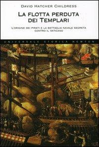 La flotta perduta dei templari. L'origine dei pirati e la battaglia navale segreta contro il Vaticano - David H. Childress - copertina