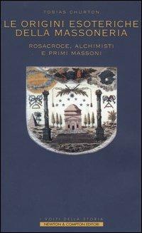 Le origini esoteriche della massoneria. Rosacroce, alchimisti e primi massoni - Tobias Churton - copertina