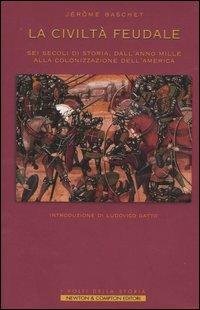 La civiltà feudale. Sei secoli di storia, dall'anno Mille alla colonizzazione dell'America - Jérôme Baschet - copertina