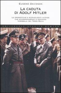 La caduta di Adolf Hitler. Le drammatiche e sconvolgenti vicende che accompagnarono la rovinosa «parabola» del Terzo Reich - Eugene Davidson - copertina