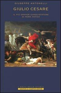 Giulio Cesare. Il più grande conquistatore di Roma antica - Giuseppe Antonelli - copertina