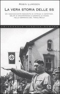 La vera storia delle SS. Un agghiacciante racconto di intrighi e nepotismi, deliri di onnipotenza e stermini di massa nella Germania del Terzo Reich - Robin Lumsden - copertina