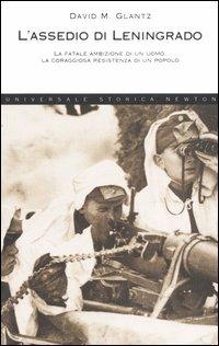 L' assedio di Leningrado. 1941-1944. La storia vera della lunga resistenza del popolo russo alla sete di conquista di Adolf Hitler - David M. Glantz - copertina