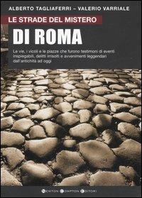 Le strade del mistero di Roma - Alberto Tagliaferri,Valerio Varriale - copertina