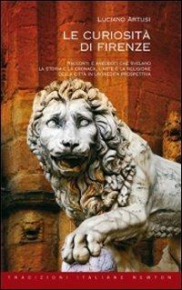 Le curiosità di Firenze. Racconti e aneddoti che svelano la storia e la cronaca, l'arte e la religione della città in un'inedita prospettiva. Ediz. illustrata - Luciano Artusi - copertina