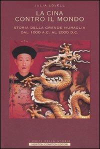 La Cina contro il mondo. Storia della Grande Muraglia dal 1000 a.C. al 2000 d.C. - Julia Lovell - copertina