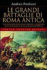 Le grandi battaglie di Roma antica. Dalle guerre sannitiche alle invasioni barbariche, i combattimenti e gli scontri che hanno avuto per protagonista la città eterna