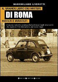 Il grande libro dei misteri di Roma risolti e irrisolti - Massimiliano Liverotti - copertina