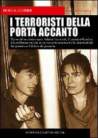 I terroristi della porta accanto. Storie del terrorismo nero: Valerio Fioravanti e Francesca Mambro, dalla militanza nei NAR all'ergastolo per la strage di Bologna - Piero A. Corsini - 2