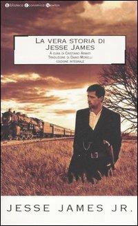 La vera storia di Jesse James. Ediz. integrale - Jesse Jr. James - copertina