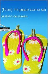 (Non) Mi piace come sei - Alberto Calligaris - copertina