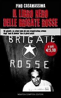 Il libro nero delle Brigate rosse. Gli episodi e le azioni della più nota organizzazione armata dagli «anni di piombo» fino ai giorni nostri - Pino Casamassima - copertina