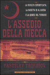 L' assedio della Mecca. La rivolta dimenticata, la nascita di Al Qaeda e la genesi del terrore - Yaroslav Trofimov - copertina
