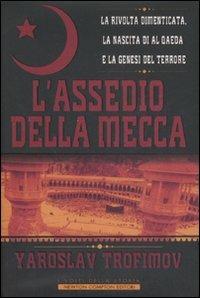 L' assedio della Mecca. La rivolta dimenticata, la nascita di Al Qaeda e la genesi del terrore - Yaroslav Trofimov - 2