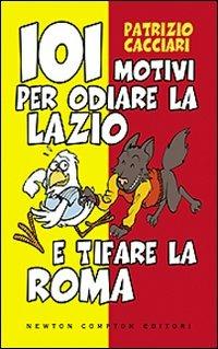 101 motivi per odiare la Lazio e tifare la Roma - Patrizio Cacciari - copertina