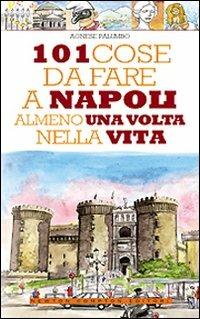101 cose da fare a Napoli almeno una volta nella vita. Ediz. illustrata - Agnese Palumbo - copertina