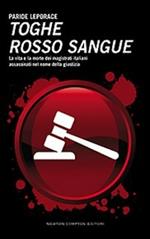 Toghe rosso sangue. La vita e la morte dei magistrati italiani assassinati nel nome della giustizia