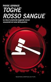 Toghe rosso sangue. La vita e la morte dei magistrati italiani assassinati nel nome della giustizia - Paride Leporace - copertina