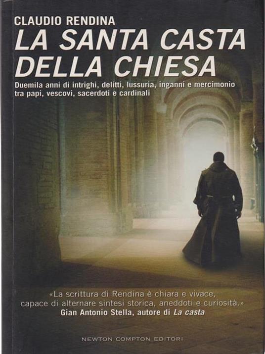 La santa casta della Chiesa. Duemila anni di intrighi, delitti, lussuria, inganni e mercimonio tra papi, cardinali, vescovi, sacerdoti e cardinali - Claudio Rendina - 2