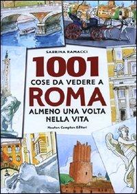 1001 cose da vedere a Roma almeno una volta nella vita. Il modo più originale, curioso e divertente per scoprire i luoghi che dopo millenni di storia fanno grande ancora oggi la città eterna - Sabrina Ramacci - copertina