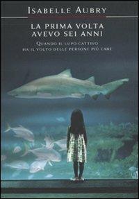 La prima volta avevo sei anni. Ediz. illustrata - Isabelle Aubry - copertina