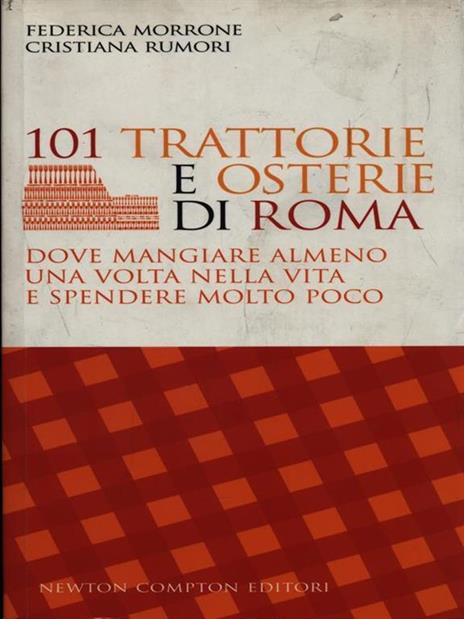 101 trattorie e osterie di Roma dove mangiare almeno una volta nella vita e spendere molto poco - Federica Morrone,Cristiana Rumori - 6