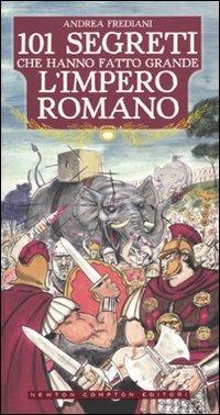 101 segreti che hanno fatto grande l'impero romano - Andrea Frediani - copertina