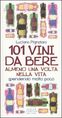 101 vini da bere almeno una volta nella vita spendendo molto poco - Luciano Pignataro - copertina