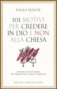 101 motivi per credere in Dio e non alla Chiesa - Paolo Pedote - copertina